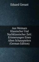 Aus Weimars Klassischer Und Nachklassischer Zeit: Erinnerungen Eines Alten Schauspielers (German Edition)