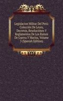 Legislacion Militar Del Peru: Coleccion De Leyes, Decretos, Resoluciones Y Reglamentos De Los Ramos De Guerra Y Marina, Volume 3 (Spanish Edition)