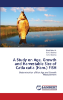 Study on Age, Growth and Harvestable Size of Catla catla (Ham.) FISH