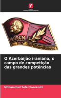 O Azerbaijão iraniano, o campo de competição das grandes potências