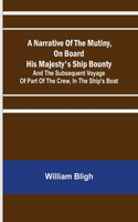 Narrative Of The Mutiny, On Board His Majesty's Ship Bounty; And The Subsequent Voyage Of Part Of The Crew, In The Ship's Boat