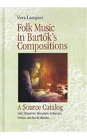 Folk Music in Bartok's Compositions: A Source Catalog: Arab, Hungarian, Romanian, Ruthenian, Serbian, and Slovak Melodies