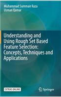 Understanding and Using Rough Set Based Feature Selection: Concepts, Techniques and Applications