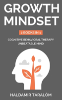 Growth Mindset: 2 BOOKS IN 1: COGNITIVE BEHAVIORAL THERAPY, UNBEATABLE MIND: 2 BOOKS IN 1: Cognitive Behavioral Therapy, Unbeatable Mind