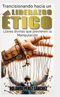 Transicionando hacia un LIDERAZGO ÉTICO: Llaves que previenen la manipulación(Liderazgo Y Ministerio Cristiano)