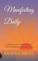 Manifesting Daily: A Simple Guide through 50 Days of Miracle-Mindedness