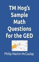 TM Hog's Sample Math Questions for the GED: (Math Books by Philip Martin McCaulay)