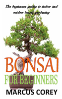 Bonsai for Beginners: The beginners guides to indoor and outdoor bonsai gardening