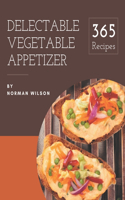 365 Delectable Vegetable Appetizer Recipes: An One-of-a-kind Vegetable Appetizer Cookbook