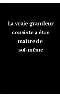 La vraie grandeur consiste à être maître de soi-même: Carnet de notes ligné original de 119 pages- Une belle idée de cadeau pour vos amis