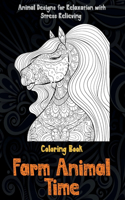 Farm Animal Time - Coloring Book - Animal Designs for Relaxation with Stress Relieving