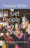 Get People To Buy You Drinks: Easily Secure Free Drinks