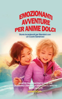 Emozionanti Avventure per Anime Dolci: Storie Incantevoli per Bambini con un Cuore Generoso: Un'Antologia di Racconti e Fiabe che Celebrano l'Empatia, la Gentilezza e l'Affetto verso gli 