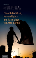 Constitutionalism, Human Rights, and Islam after the Arab Spring