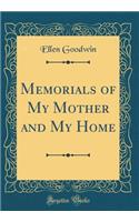 Memorials of My Mother and My Home (Classic Reprint)