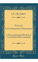 Italian Conversation-Grammar: A New and Practical Method of Learning the Italian Language (Classic Reprint)