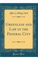 Greenleaf and Law in the Federal City (Classic Reprint)