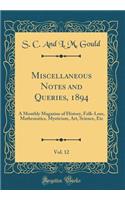 Miscellaneous Notes and Queries, 1894, Vol. 12: A Monthly Magazine of History, Folk-Lore, Mathematics, Mysticism, Art, Science, Etc (Classic Reprint)