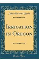 Irrigation in Oregon (Classic Reprint)