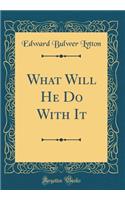 What Will He Do With It (Classic Reprint)
