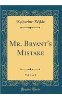 Mr. Bryant's Mistake, Vol. 2 of 3 (Classic Reprint)