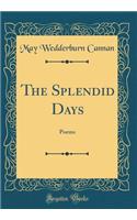 The Splendid Days: Poems (Classic Reprint)