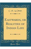 Eastwards, or Realities of Indian Life (Classic Reprint)