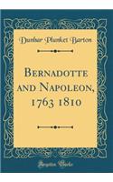 Bernadotte and Napoleon, 1763 1810 (Classic Reprint)