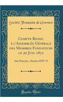 Compte Rendu ï¿½ l'Assemblï¿½e Gï¿½nï¿½rale Des Membres Fondateurs Le 20 Juin 1872: 3me Exercice, Annï¿½es 1870-71 (Classic Reprint)