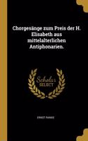 Chorgesänge zum Preis der H. Elisabeth aus mittelalterlichen Antiphonarien.