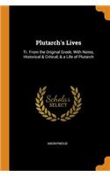 Plutarch's Lives: Tr. from the Original Greek; With Notes, Historical & Critical; & a Life of Plutarch