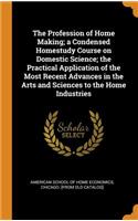 The Profession of Home Making; A Condensed Homestudy Course on Domestic Science; The Practical Application of the Most Recent Advances in the Arts and Sciences to the Home Industries