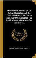 Disertacion Acerca De La Rabia, Espontanea Ó De Causa Interna, Y De Causa Externa Ó Comunicada Por La Mordedura De Animales Rabiosos ...