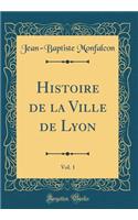 Histoire de la Ville de Lyon, Vol. 1 (Classic Reprint)