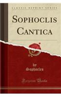 Sophoclis Cantica (Classic Reprint)