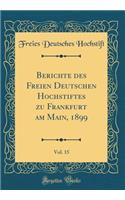 Berichte des Freien Deutschen Hochstiftes zu Frankfurt am Main, 1899, Vol. 15 (Classic Reprint)