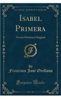 Isabel Primera: Novela HistÃ³rica Original (Classic Reprint)