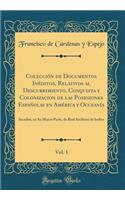Colección de Documentos Inéditos, Relativos al Descubrimiento, Conquista y Colonizacion de las Posesiones Españolas en América y Occeanía, Vol. 1: Sacados, en Su Mayor Parte, de Real Archivos de Indias (Classic Reprint)