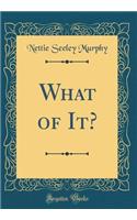 What of It? (Classic Reprint)