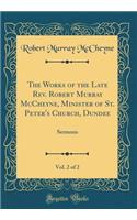 The Works of the Late Rev. Robert Murray McCheyne, Minister of St. Peter's Church, Dundee, Vol. 2 of 2