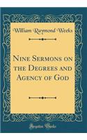 Nine Sermons on the Degrees and Agency of God (Classic Reprint)