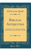 Biblical Antiquities: A Hand Book for Use in Seminaries, Sabbath Schools, Families and by All Students of the Bible (Classic Reprint)