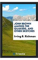 JOHN BROWN AMONG THE QUAKERS, AND OTHER