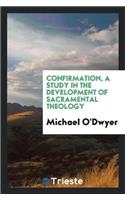 Confirmation, a Study in the Development of Sacramental Theology