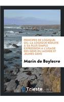 Principes de Logique: Ou, La Logique RÃ©duite Ã? Sa Plus Simple Expression Ã? l'Usage Des Gens Du ...