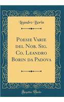 Poesie Varie del Nob. Sig. Co. Leandro Borin da Padova (Classic Reprint)