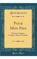 Pour Mon Pays: Poemes Lyriques, Croquis, Satire, Fantaisie (Classic Reprint)