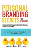 Personal Branding Secrets for Beginners: A Short and Simple Guide to Getting Started with Your Personal Brand