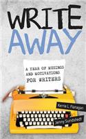 Write Away; A Year of Musings and Motivations for Writers: A Year of Musings and Motivations for Writers