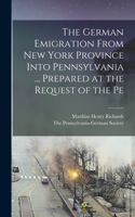 German Emigration From New York Province Into Pennsylvania ... Prepared at the Request of the Pe